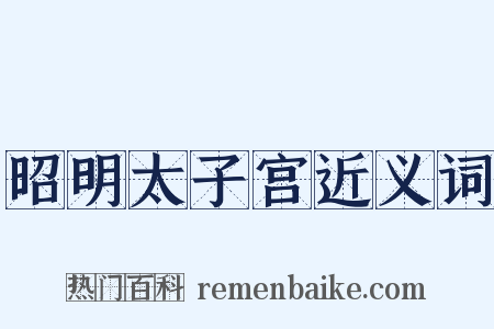 昭明太子宫近义词是什么意思的图片